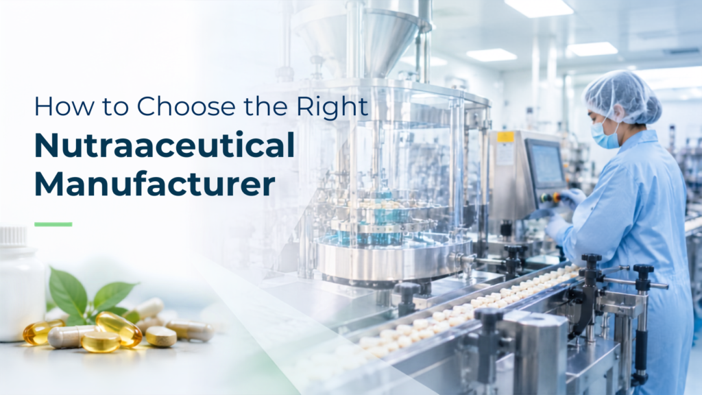 How to Choose the Right Nutraceutical Manufacturer for Your Brand